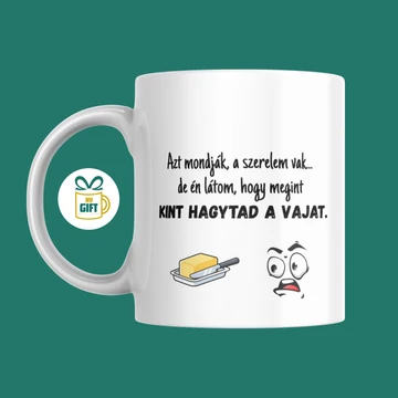 Azt mondják a szerelem vak, de én látom hogy megint kint hagytad a vajat - 330 ml mintás bögre