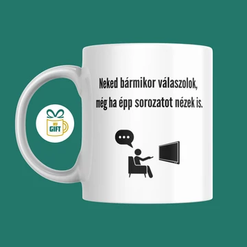 Neked bármikor válaszolok, még ha épp sorozatot nézek is - 330 ml mintás bögre